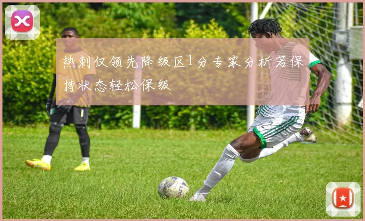 热刺仅领先降级区1分专家分析若保持状态轻松保级