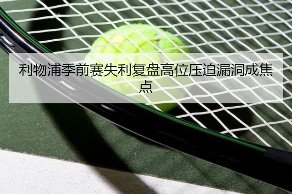 利物浦季前赛失利复盘高位压迫漏洞成焦点